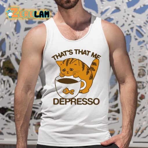 That’s That Me Depresso Cat Shirt