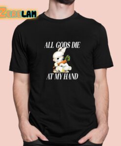 The Bunny All Gods Die At My Hand Shirt 1 1