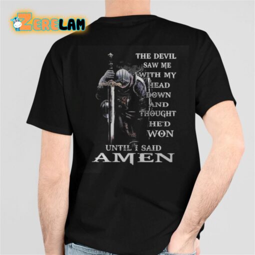 The Devil Saw Me With My Head Down And Thought He’d Won Until I Said Amen Shirt
