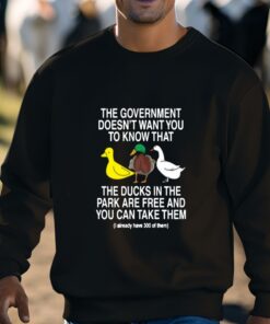 The Government Doesnt Want You To Know That The Ducks In The Park Are Free And You Can Take Them Shirt 3 1