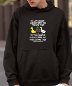 The Government Doesnt Want You To Know That The Ducks In The Park Are Free And You Can Take Them Shirt 4 1