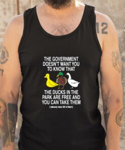 The Government Doesnt Want You To Know That The Ducks In The Park Are Free And You Can Take Them Shirt 5 1