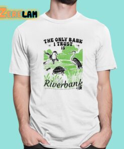 The Only Bank I Trust Is The Riverbank By Arcanebullshit Shirt 1 1