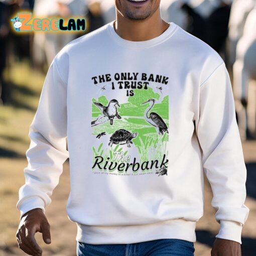 The Only Bank I Trust Is The Riverbank By Arcanebullshit Shirt