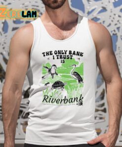 The Only Bank I Trust Is The Riverbank By Arcanebullshit Shirt 5 1