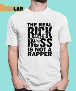 The Real Rick Ross Is Not Rapper Shirt 1 1