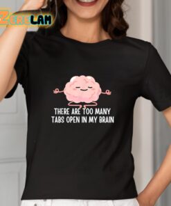 There Are Too Many Tabs Open In My Brain Shirt 2 1