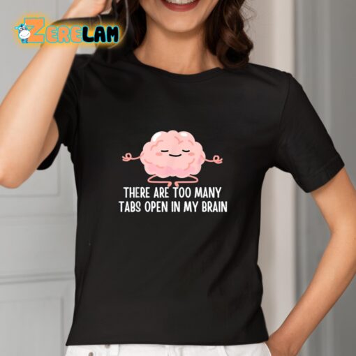 There Are Too Many Tabs Open In My Brain Shirt