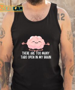 There Are Too Many Tabs Open In My Brain Shirt 5 1