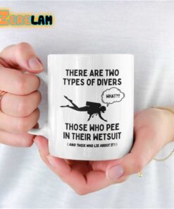 There Are Two Types Of Divers Those Who Pee In Their Wetsuit Mug Father Day