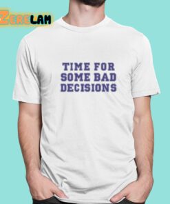 Time For Some Bad Decisions Shirt