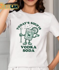 Todays Soup Is Vodka Soda Shirt 2 1