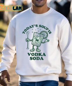 Todays Soup Is Vodka Soda Shirt 3 1