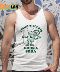 Todays Soup Is Vodka Soda Shirt 5 1