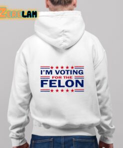 Trump 47 I'm Voting For The Felon Shirt 9 1