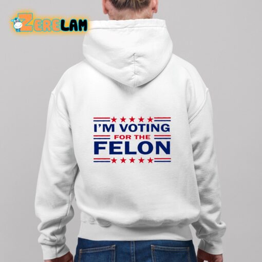 Trump 47 I’m Voting For The Felon Shirt