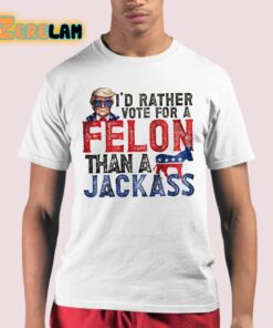 Trump Id Rather Vote For A Felon Than a Jackass Shirt 21 1