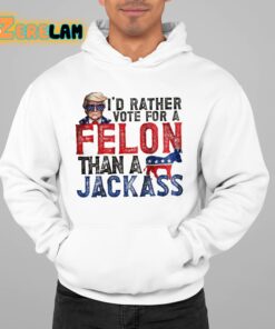 Trump Id Rather Vote For A Felon Than a Jackass Shirt 22 1