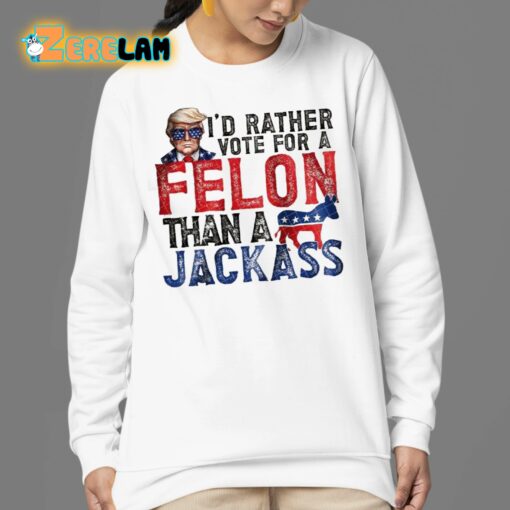 Trump I’d Rather Vote For A Felon Than a Jackass Shirt