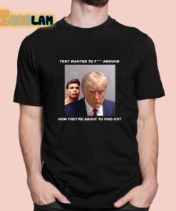 Trump X Paulo Mugshot They Want To Fuck Around Shirt 1 1
