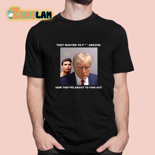 Trump X Paulo Mugshot They Want To Fuck Around Shirt