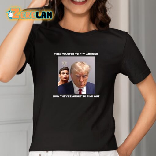 Trump X Paulo Mugshot They Want To Fuck Around Shirt