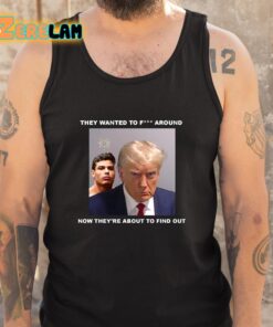 Trump X Paulo Mugshot They Want To Fuck Around Shirt 5 1