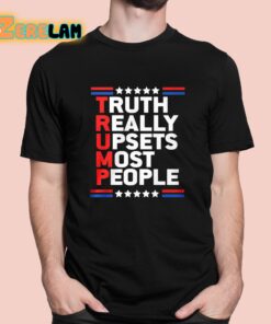 Truth Really Upsets Most People Shirt 1 1