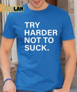Try Harder Not To Suck Shirt 24 1