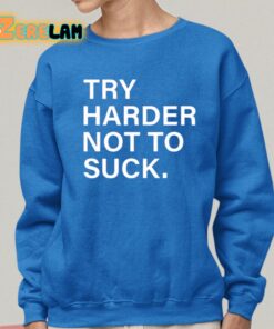 Try Harder Not To Suck Shirt 25 1