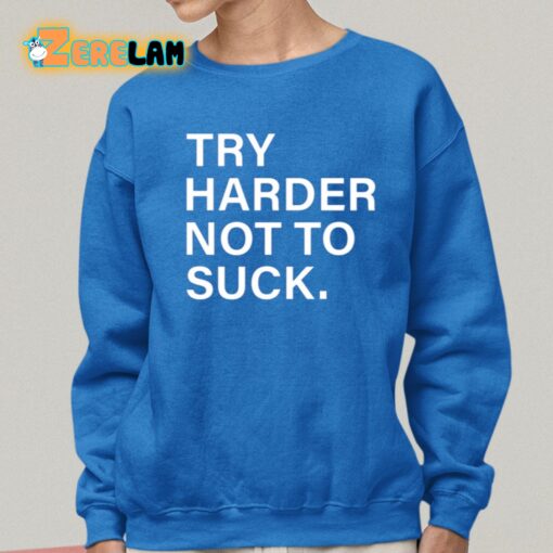 Try Harder Not To Suck Shirt