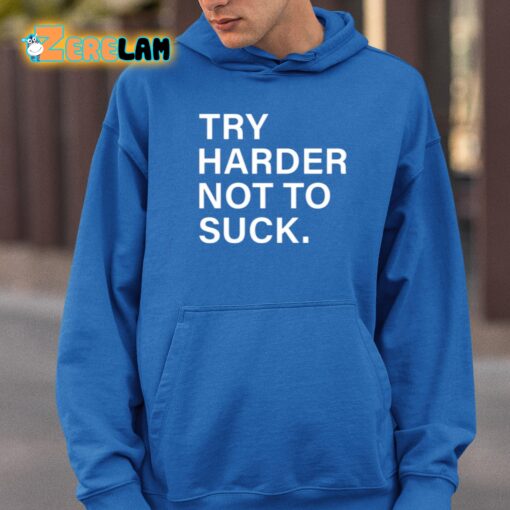 Try Harder Not To Suck Shirt