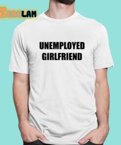 Unemployed Girlfriend Classic Shirt 1 1