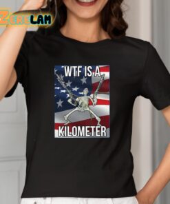 WTF Is A Kilometer Shirt 2 1