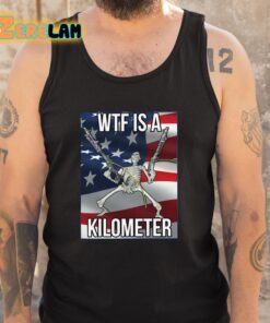 WTF Is A Kilometer Shirt 5 1
