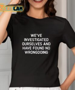 Were Investigated Ourselves And Have Found No Wrongdoing Shirt 2 1