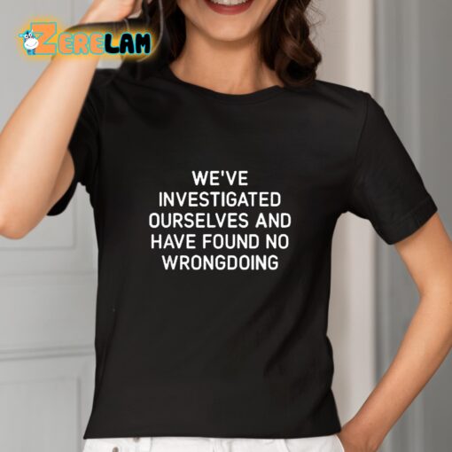 We’re Investigated Ourselves And Have Found No Wrongdoing Shirt