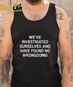 Were Investigated Ourselves And Have Found No Wrongdoing Shirt 5 1