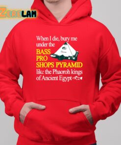 When I Die Bury Me Under The Bass Bro Shops Pyramid Like The Phaoroh Kings Of Ancient Egypt Shirt 10 1
