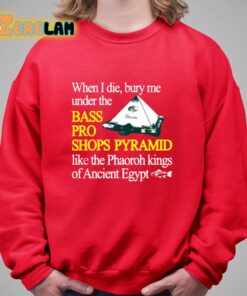 When I Die Bury Me Under The Bass Bro Shops Pyramid Like The Phaoroh Kings Of Ancient Egypt Shirt 9 1
