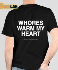Whores Warm My Heart Stop Looking At Bad People Nowadays Shirt 6 1