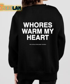 Whores Warm My Heart Stop Looking At Bad People Nowadays Shirt 7 1