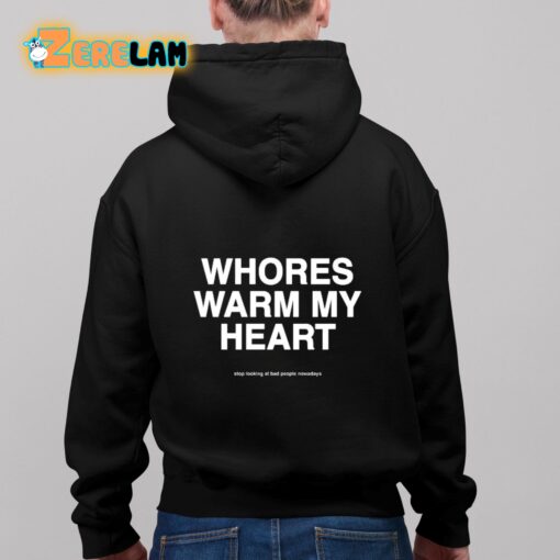 Whores Warm My Heart Stop Looking At Bad People Nowadays Shirt