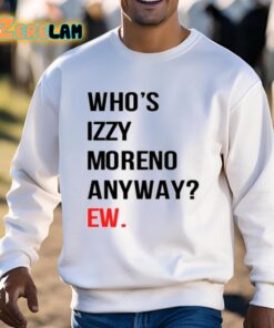 Whos Izzy Moreno Anyway Ew Shirt 3 1