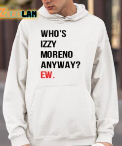 Whos Izzy Moreno Anyway Ew Shirt 4 1