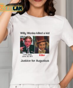 Willy Wonka Killed A Kid Justice For Augustus Shirt 2 1
