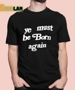 Ye Must Be Born Again Shirt 1 1