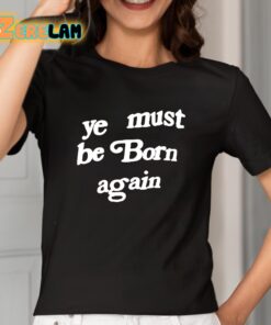 Ye Must Be Born Again Shirt 2 1