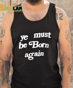 Ye Must Be Born Again Shirt 5 1