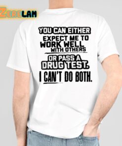 You Can Either Expect Me To Work Well With Others Or Pass A Drus Test I Can’t Do Both Shirt